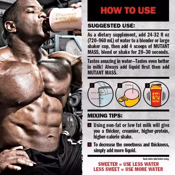 Mutant Mass instructions: Add 4 scoops to 24-32 fl oz liquid. Shake 20-30 seconds. Adjust liquid for sweetness and thickness