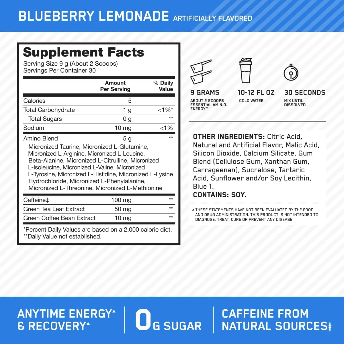 Supplement Facts for Blueberry Lemonade Essential Amin.O. Energy: 9g serving, 5 calories, 100mg caffeine, 5g amino blend, 0g sugar, 30 servings