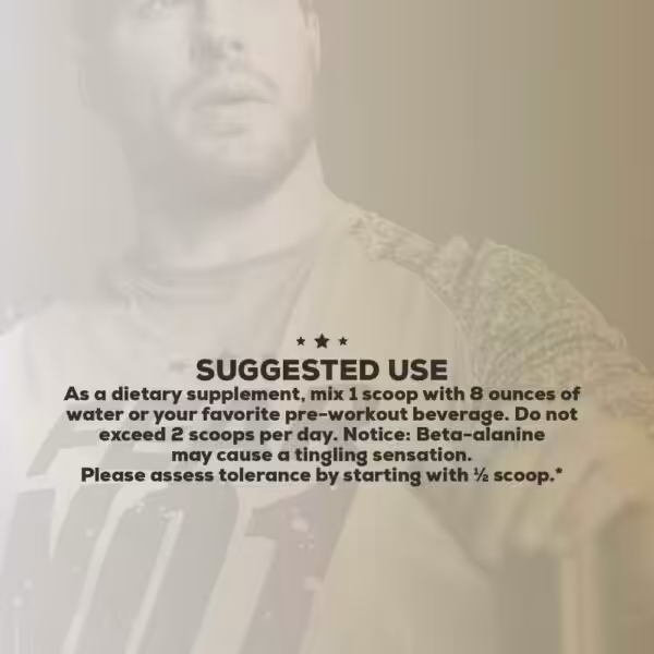 Suggested Use: As a dietary supplement, mix 1 scoop with 8 ounces of water or your favorite pre-workout beverage. Do not exceed 2 scoops per day. Notice: Beta-alanine may cause a tingling sensation. Please assess tolerance by starting with 1/2 scoop